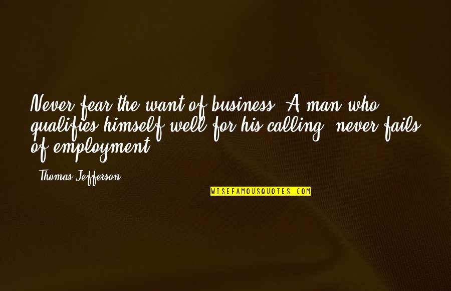 Employment Vs Business Quotes By Thomas Jefferson: Never fear the want of business. A man