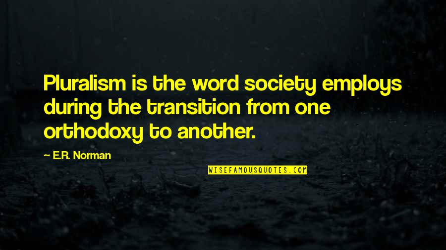 Employs Quotes By E.R. Norman: Pluralism is the word society employs during the