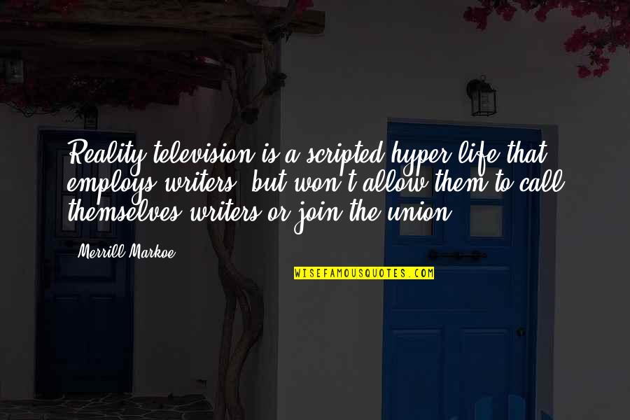 Employs Quotes By Merrill Markoe: Reality television is a scripted hyper-life that employs