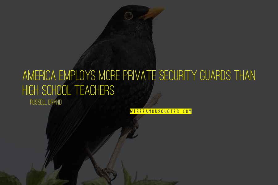Employs Quotes By Russell Brand: America employs more private security guards than high