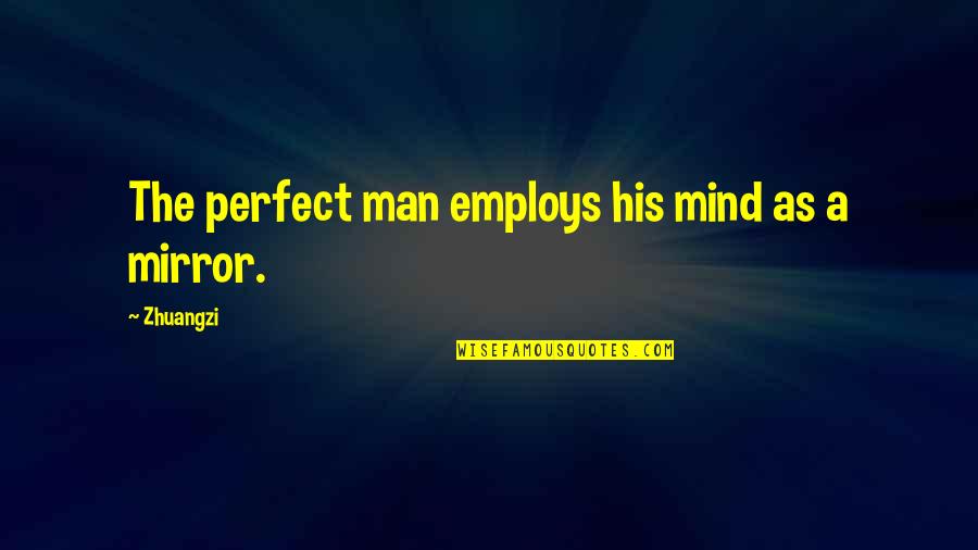 Employs Quotes By Zhuangzi: The perfect man employs his mind as a