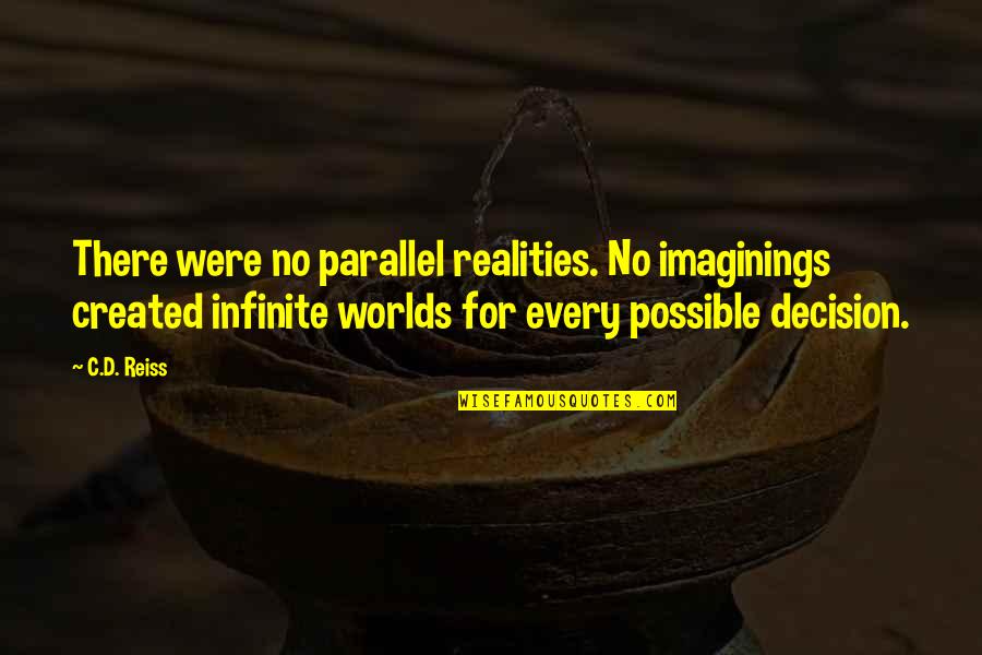 Empodocles Quotes By C.D. Reiss: There were no parallel realities. No imaginings created Empodocles Quotes By C.D. Reiss: There were no parallel realities. No imaginings created