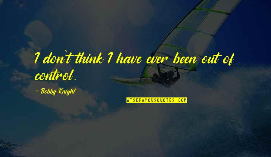 Empoigna Quotes By Bobby Knight: I don't think I have ever been out Empoigna Quotes By Bobby Knight: I don't think I have ever been out