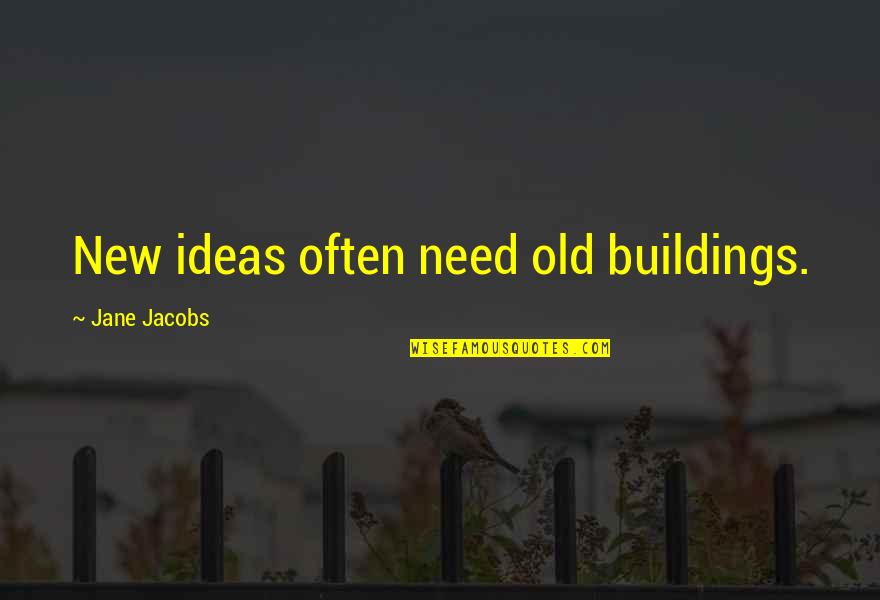 Empoignade Quotes By Jane Jacobs: New ideas often need old buildings.