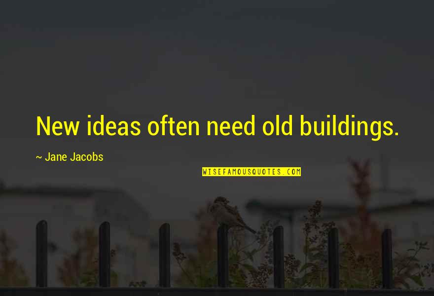 Empoignade Quotes By Jane Jacobs: New ideas often need old buildings. Empoignade Quotes By Jane Jacobs: New ideas often need old buildings.