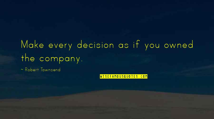 Empoli Fc Quotes By Robert Townsend: Make every decision as if you owned the Empoli Fc Quotes By Robert Townsend: Make every decision as if you owned the