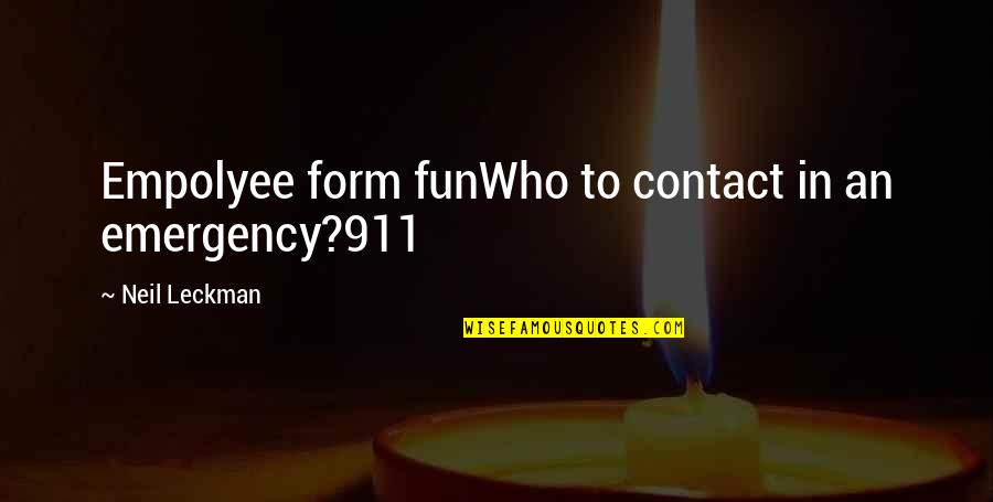 Empolyee Quotes By Neil Leckman: Empolyee form funWho to contact in an emergency?911