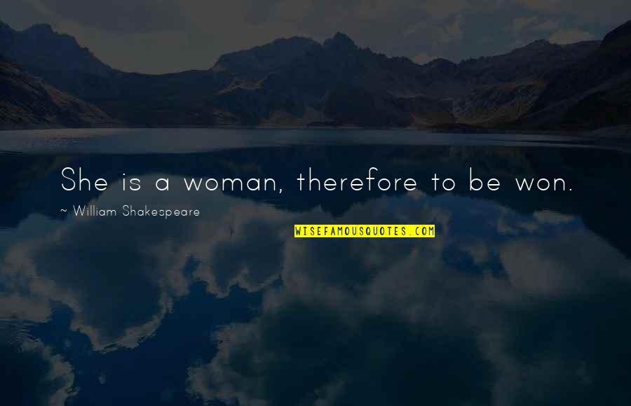 Emporio Ivankov Quotes By William Shakespeare: She is a woman, therefore to be won. Emporio Ivankov Quotes By William Shakespeare: She is a woman, therefore to be won.