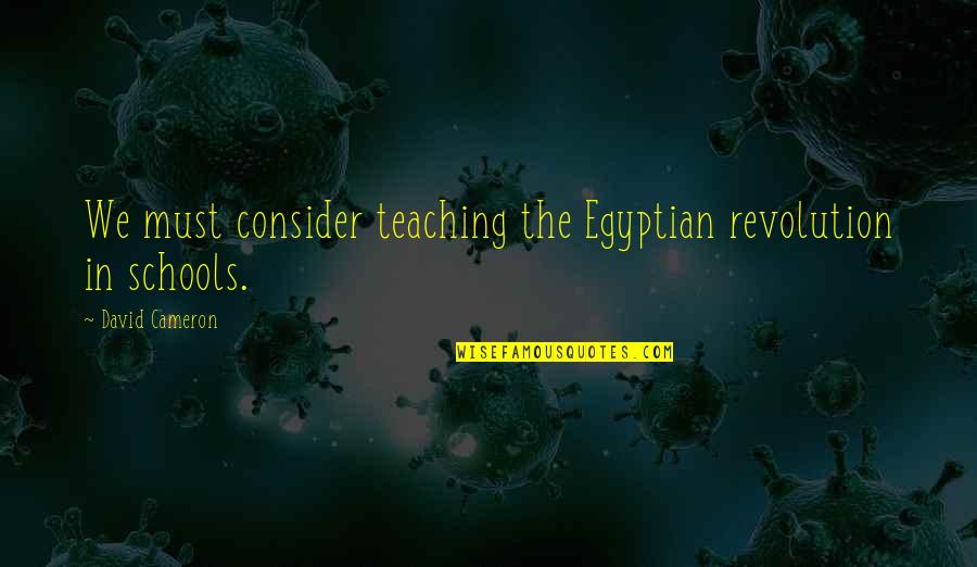 Emporium Quotes By David Cameron: We must consider teaching the Egyptian revolution in