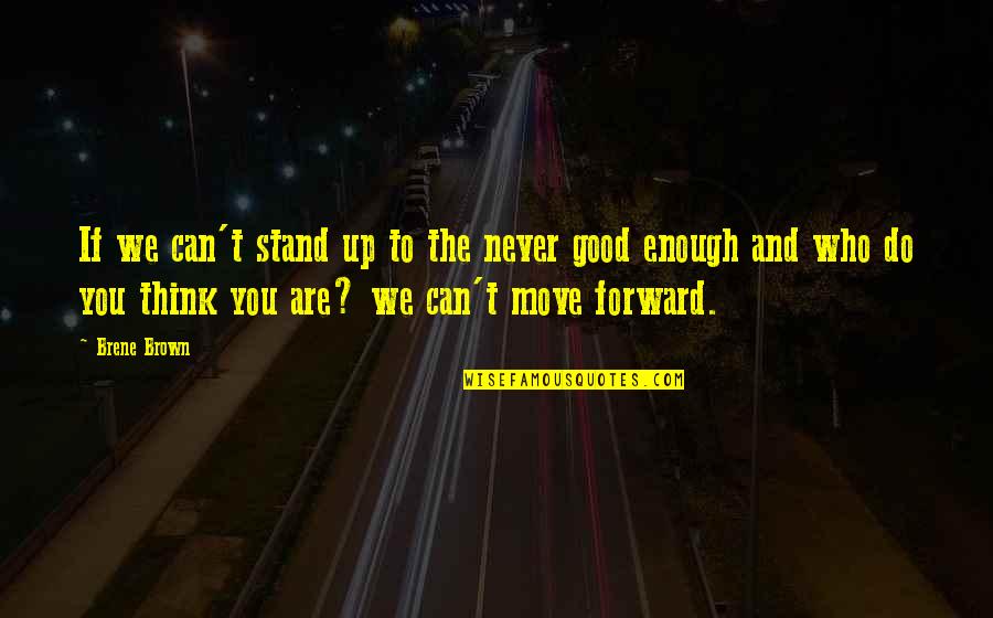 Emporter Quotes By Brene Brown: If we can't stand up to the never Emporter Quotes By Brene Brown: If we can't stand up to the never