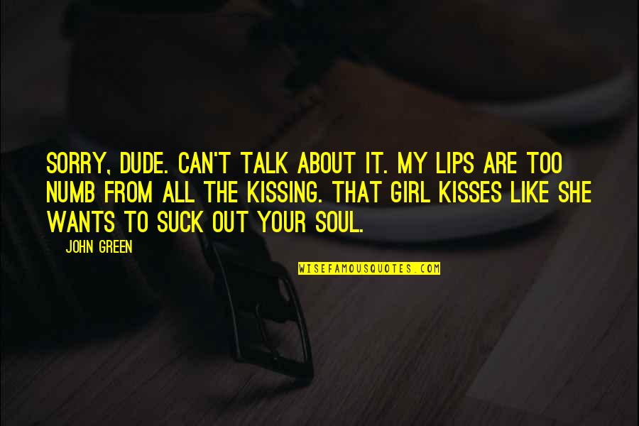 Empousai Quotes By John Green: Sorry, dude. Can't talk about it. My lips