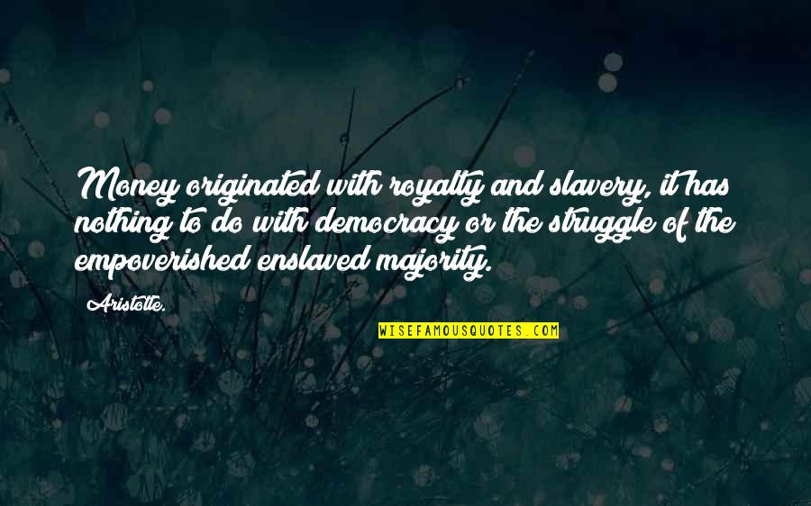 Empoverished Quotes By Aristotle.: Money originated with royalty and slavery, it has Empoverished Quotes By Aristotle.: Money originated with royalty and slavery, it has