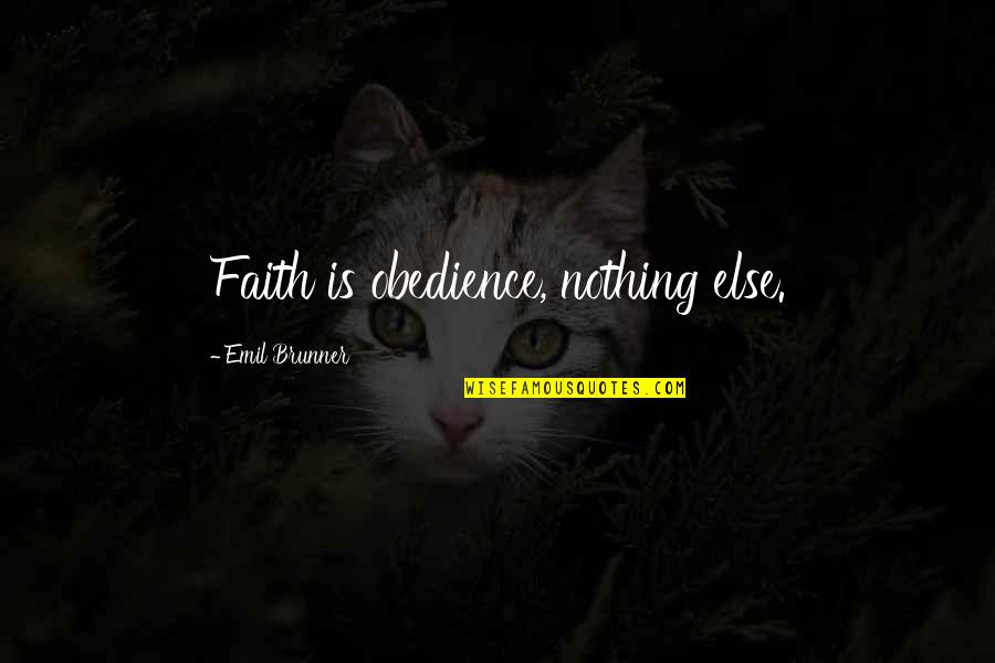 Empoverished Quotes By Emil Brunner: Faith is obedience, nothing else.