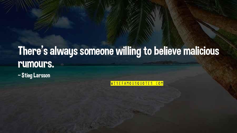 Empoverishing Quotes By Stieg Larsson: There's always someone willing to believe malicious rumours.