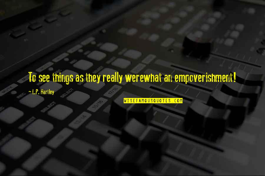 Empoverishment Quotes By L.P. Hartley: To see things as they really werewhat an