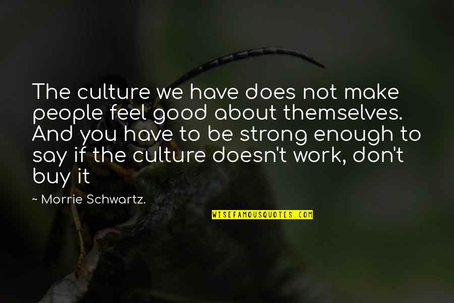 Empower Team Quotes By Morrie Schwartz.: The culture we have does not make people