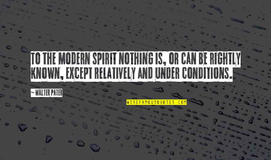 Empower Team Quotes By Walter Pater: To the modern spirit nothing is, or can