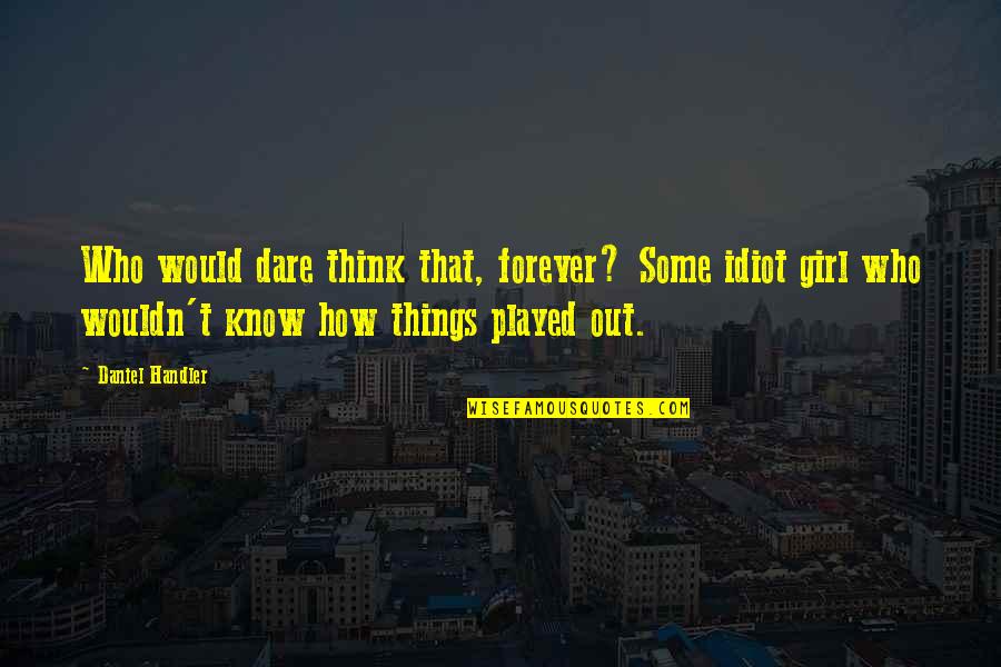 Empower Yourself Quotes By Daniel Handler: Who would dare think that, forever? Some idiot