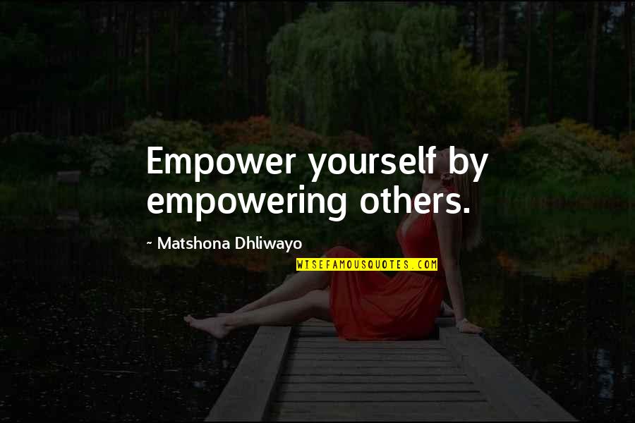 Empower Yourself Quotes By Matshona Dhliwayo: Empower yourself by empowering others.