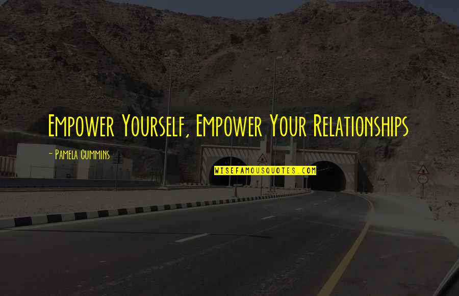 Empower Yourself Quotes By Pamela Cummins: Empower Yourself, Empower Your Relationships