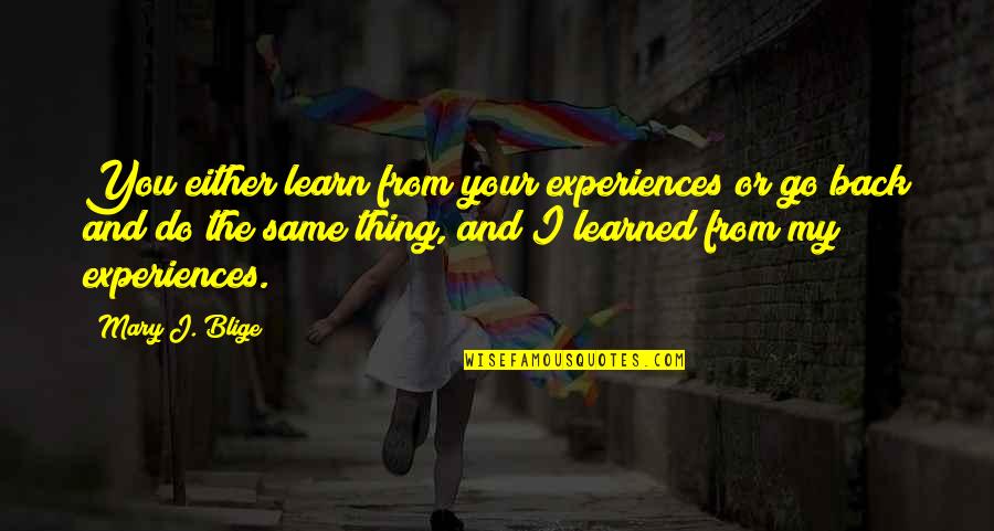 Empowered By The Holy Spirit Quotes By Mary J. Blige: You either learn from your experiences or go