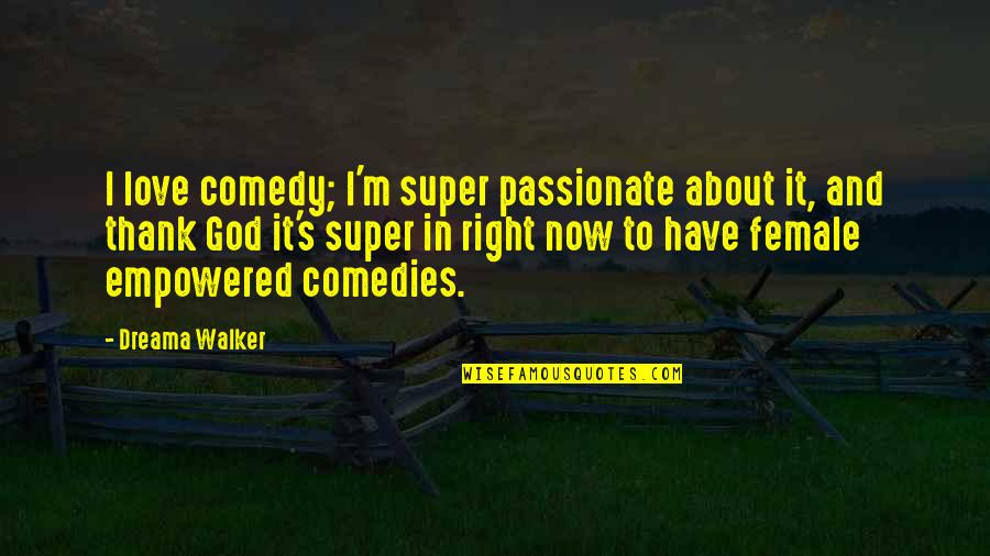 Empowered Female Quotes By Dreama Walker: I love comedy; I'm super passionate about it,