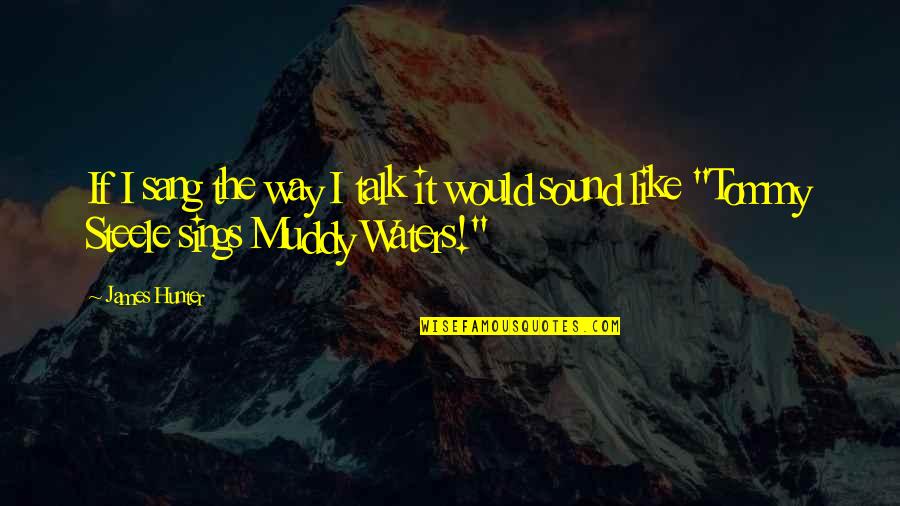 Empowered Girl Quotes By James Hunter: If I sang the way I talk it