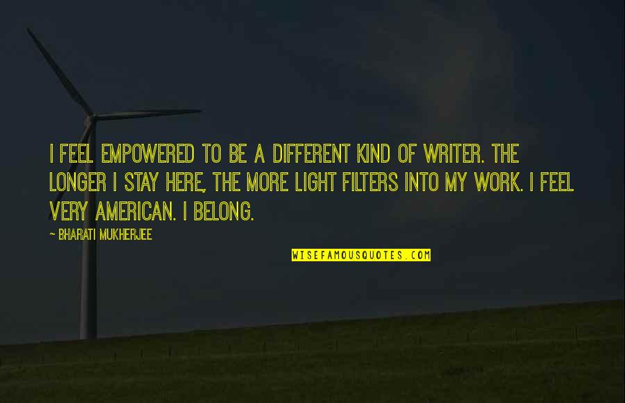 Empowered Quotes By Bharati Mukherjee: I feel empowered to be a different kind Empowered Quotes By Bharati Mukherjee: I feel empowered to be a different kind