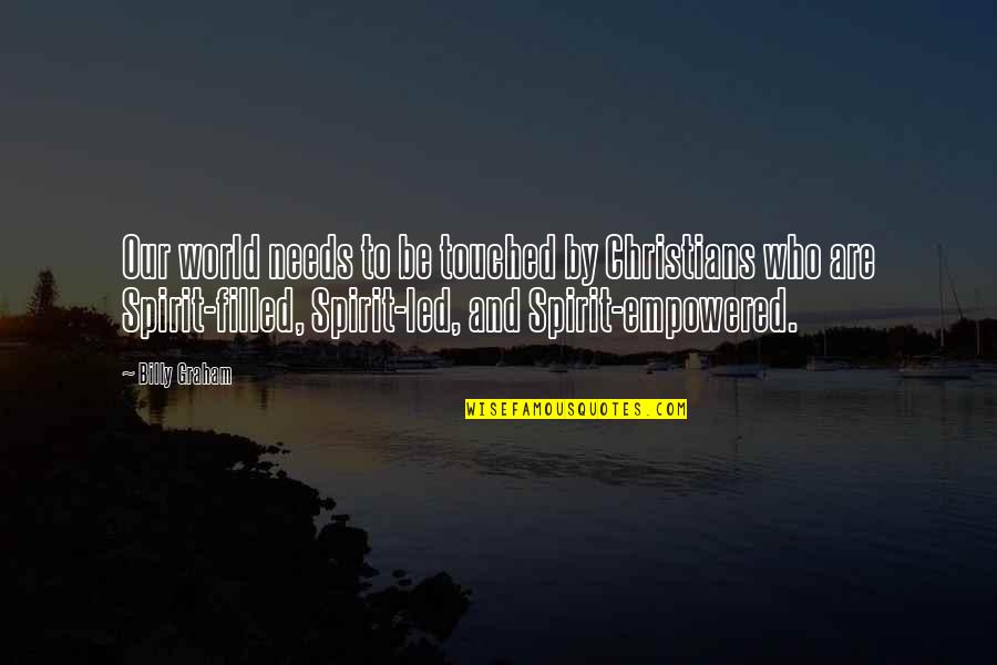 Empowered Quotes By Billy Graham: Our world needs to be touched by Christians Empowered Quotes By Billy Graham: Our world needs to be touched by Christians