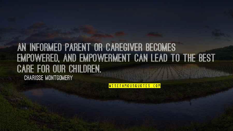 Empowered Quotes By Charisse Montgomery: An informed parent or caregiver becomes empowered, and Empowered Quotes By Charisse Montgomery: An informed parent or caregiver becomes empowered, and