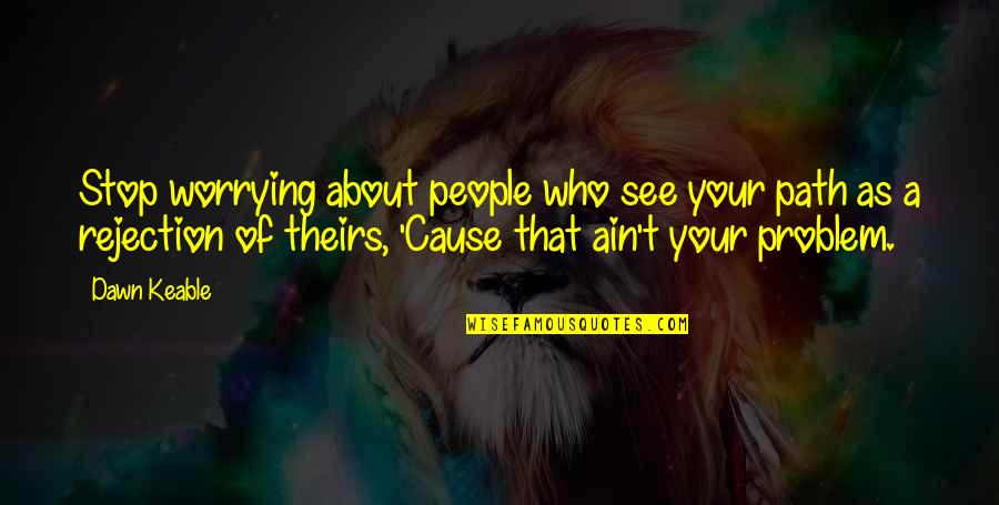 Empowered Quotes By Dawn Keable: Stop worrying about people who see your path Empowered Quotes By Dawn Keable: Stop worrying about people who see your path