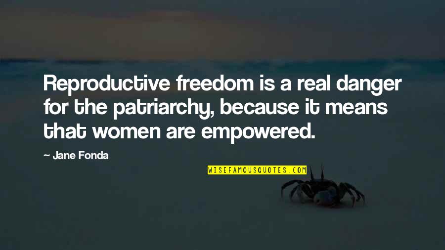 Empowered Quotes By Jane Fonda: Reproductive freedom is a real danger for the Empowered Quotes By Jane Fonda: Reproductive freedom is a real danger for the