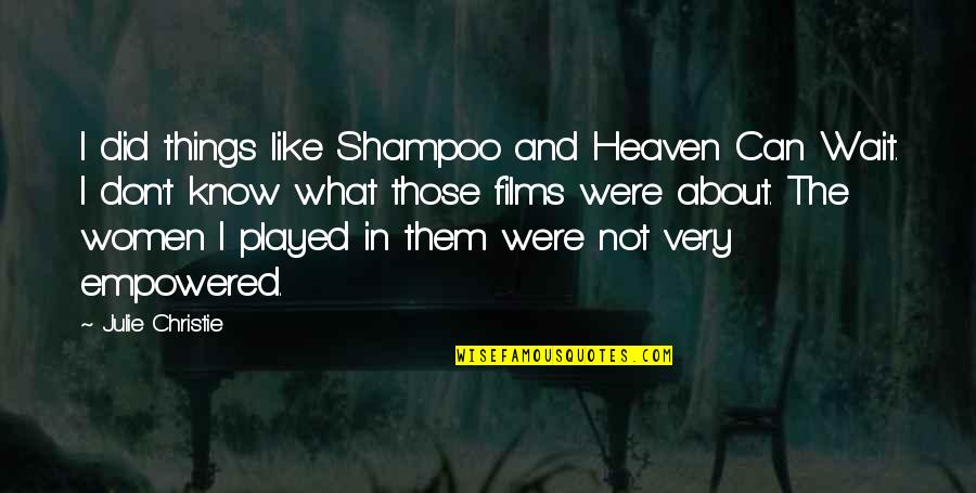 Empowered Quotes By Julie Christie: I did things like Shampoo and Heaven Can Empowered Quotes By Julie Christie: I did things like Shampoo and Heaven Can