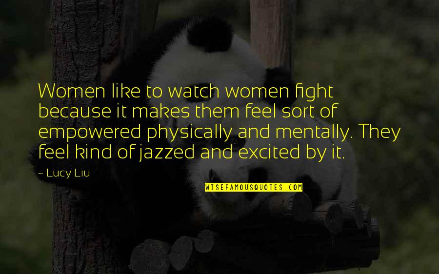 Empowered Quotes By Lucy Liu: Women like to watch women fight because it Empowered Quotes By Lucy Liu: Women like to watch women fight because it