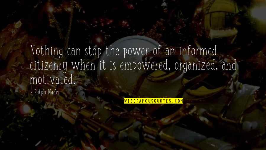 Empowered Quotes By Ralph Nader: Nothing can stop the power of an informed Empowered Quotes By Ralph Nader: Nothing can stop the power of an informed
