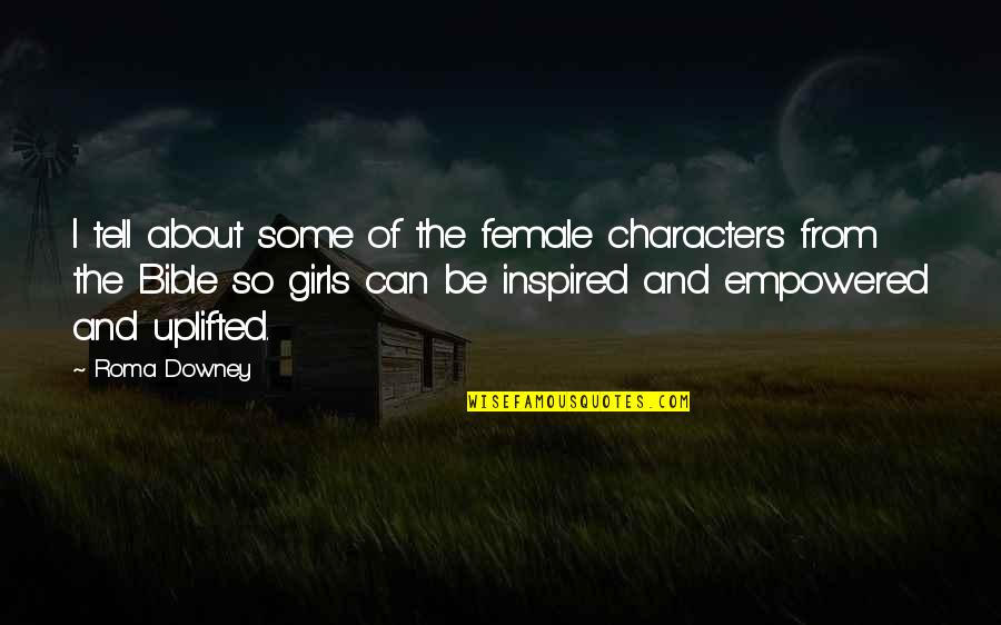 Empowered Quotes By Roma Downey: I tell about some of the female characters Empowered Quotes By Roma Downey: I tell about some of the female characters