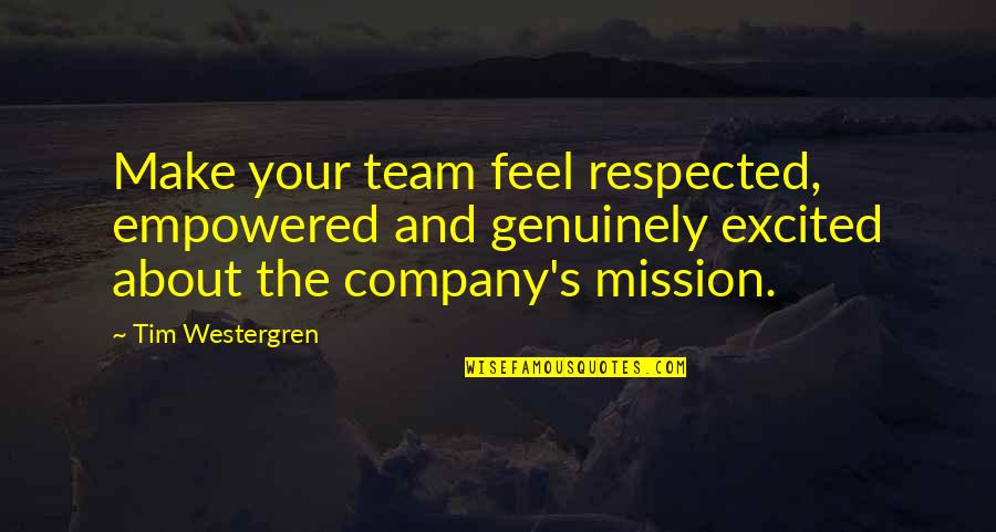 Empowered Quotes By Tim Westergren: Make your team feel respected, empowered and genuinely Empowered Quotes By Tim Westergren: Make your team feel respected, empowered and genuinely