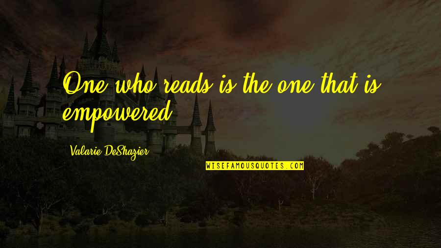 Empowered Quotes By Valarie DeShazier: One who reads is the one that is Empowered Quotes By Valarie DeShazier: One who reads is the one that is
