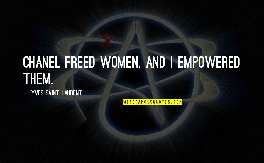 Empowered Quotes By Yves Saint-Laurent: Chanel freed women, and I empowered them. Empowered Quotes By Yves Saint-Laurent: Chanel freed women, and I empowered them.