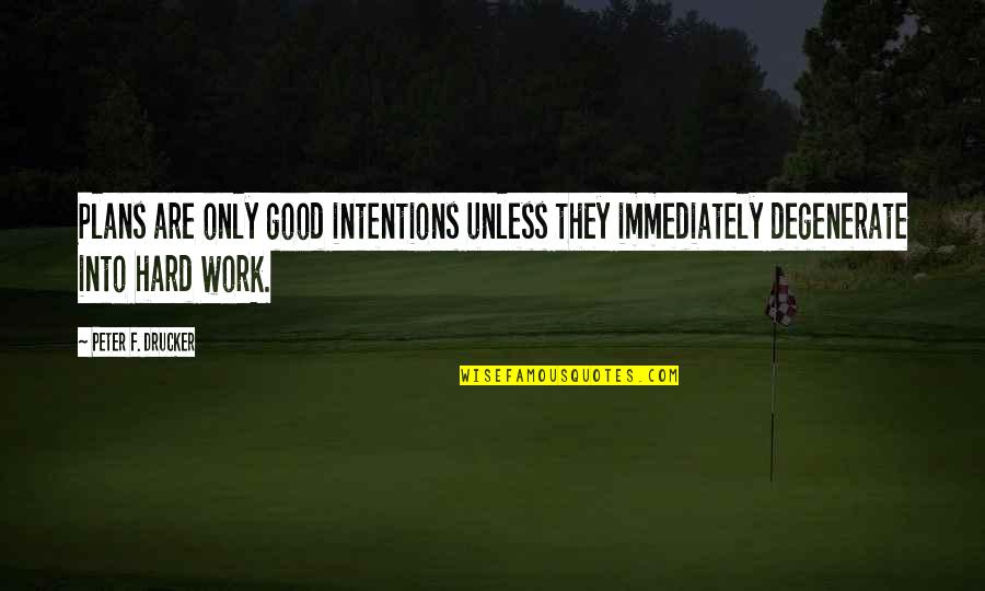 Empowerer Quotes By Peter F. Drucker: Plans are only good intentions unless they immediately