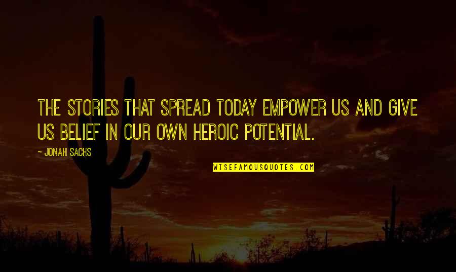 Empowering Belief Quotes By Jonah Sachs: The stories that spread today empower us and Empowering Belief Quotes By Jonah Sachs: The stories that spread today empower us and