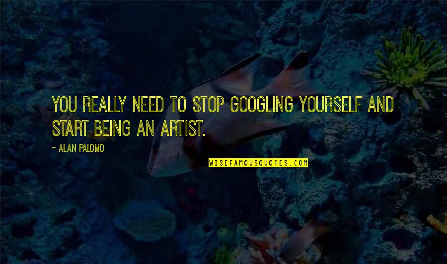 Empowering Community Quotes By Alan Palomo: You really need to stop Googling yourself and