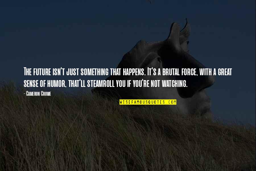 Empowering Community Quotes By Cameron Crowe: The future isn't just something that happens. It's Empowering Community Quotes By Cameron Crowe: The future isn't just something that happens. It's