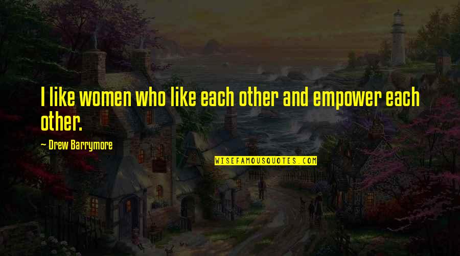 Empowering Each Other Quotes By Drew Barrymore: I like women who like each other and