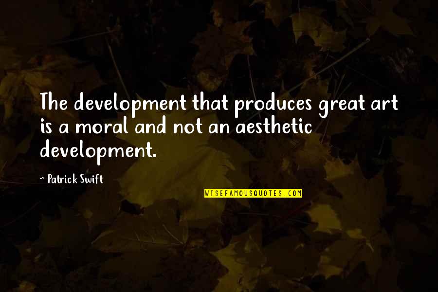 Empowering Girl Quotes By Patrick Swift: The development that produces great art is a