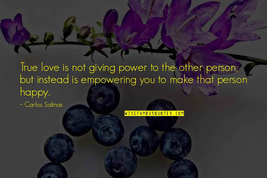 Empowering Love Quotes By Carlos Salinas: True love is not giving power to the