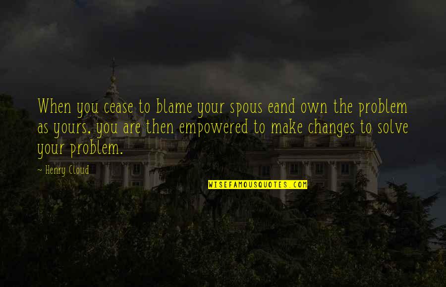 Empowering Love Quotes By Henry Cloud: When you cease to blame your spous eand
