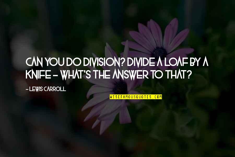 Empowering Moments Quotes By Lewis Carroll: Can you do Division? Divide a loaf by