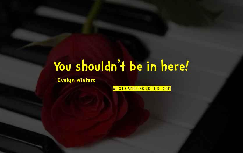 Empowering One Another Quotes By Evelyn Winters: You shouldn't be in here!