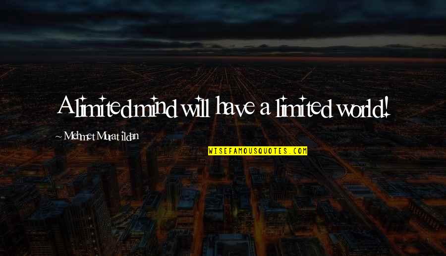 Empowering One Another Quotes By Mehmet Murat Ildan: A limited mind will have a limited world!